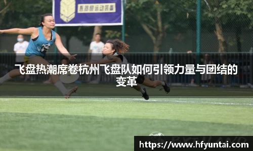飞盘热潮席卷杭州飞盘队如何引领力量与团结的变革