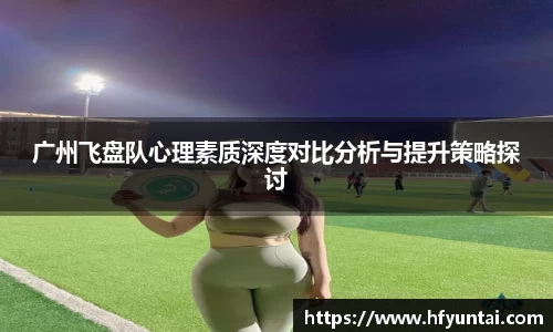 广州飞盘队心理素质深度对比分析与提升策略探讨