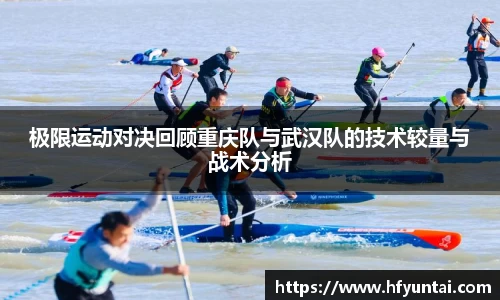 极限运动对决回顾重庆队与武汉队的技术较量与战术分析