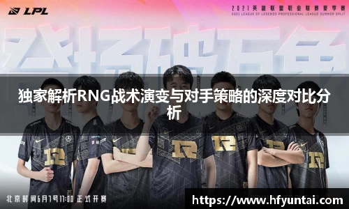 独家解析RNG战术演变与对手策略的深度对比分析