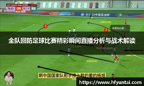 全队回防足球比赛精彩瞬间直播分析与战术解读